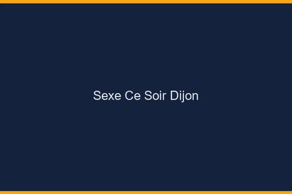 Sexe ce soir Dijon
