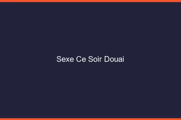 Sexe ce soir Douai