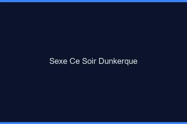 Sexe ce soir Dunkerque
