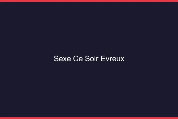 Sexe ce soir Évreux
