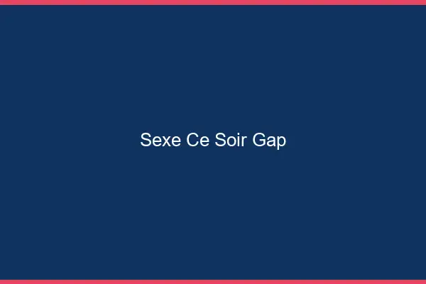 Sexe ce soir Gap