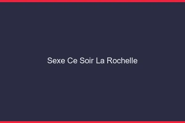 Sexe ce soir la rochelle
