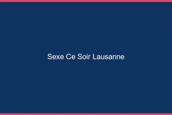 Sexe ce soir Lausanne