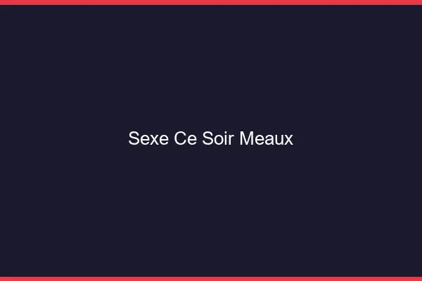 Sexe ce soir Meaux