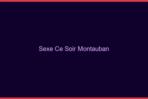 Sexe ce soir Montauban