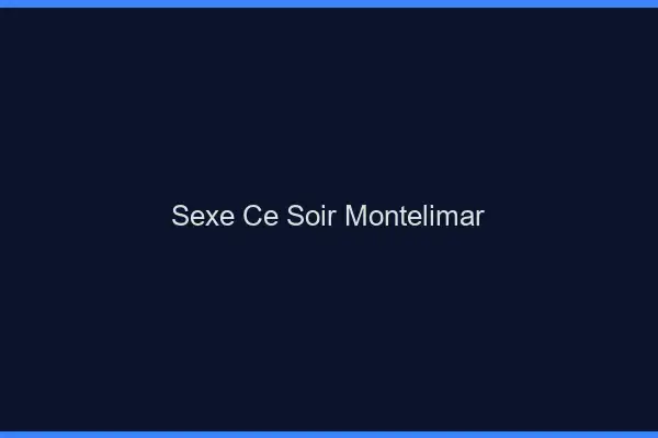 Sexe ce soir Montélimar