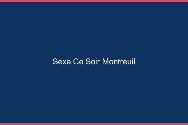 Sexe ce soir Montreuil