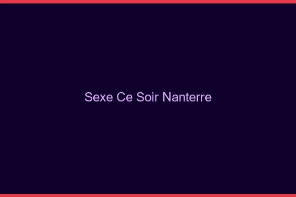 Sexe ce soir Nanterre