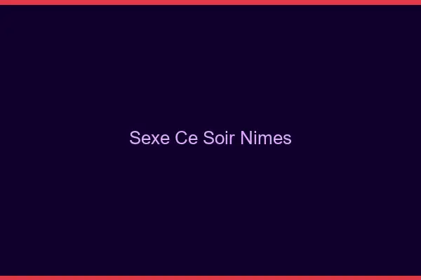Sexe ce soir Nîmes