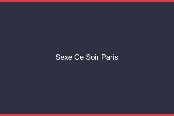 Sexe ce soir Paris