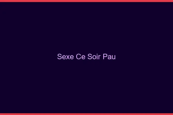 Sexe ce soir Pau