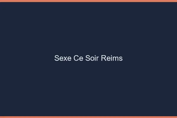 Sexe ce soir Reims