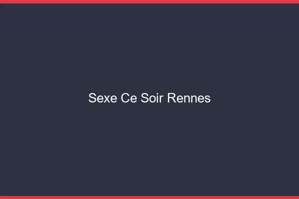 Sexe ce soir Rennes