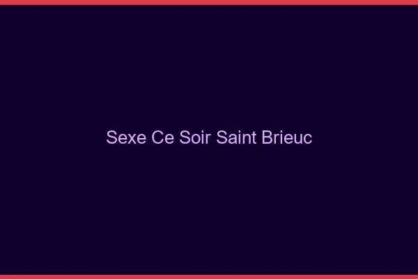 Sexe ce soir Saint-Brieuc