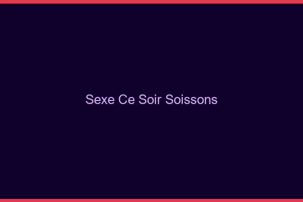 Sexe ce soir Soissons