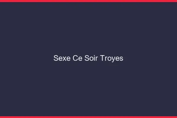 Sexe ce soir Troyes