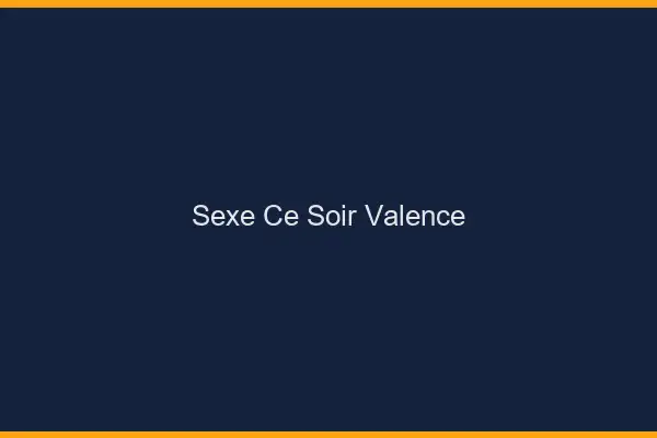 Sexe ce soir Valence