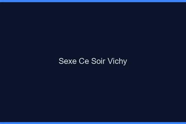 Sexe ce soir Vichy