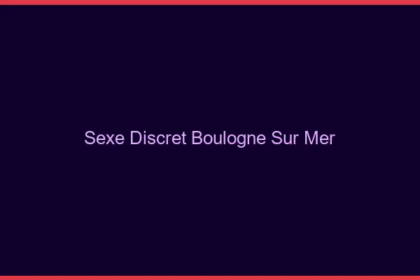 Sexe discret Boulogne-sur-Mer