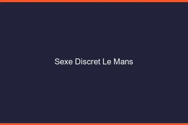 Sexe discret le mans