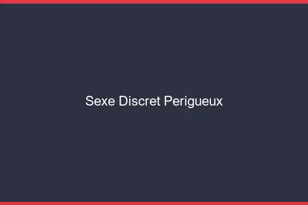 Sexe discret Périgueux