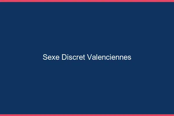 Sexe discret Valenciennes