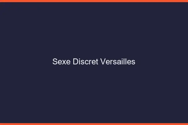 Sexe discret Versailles