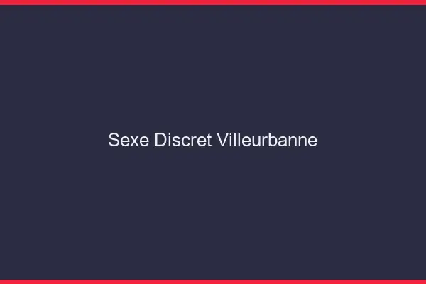 Sexe discret Villeurbanne