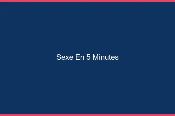 Sexe en 5 minutes