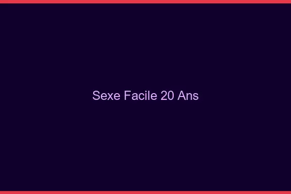Sexe facile 20 ans