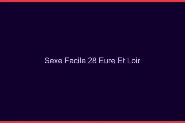 Sexe facile 28 eure-et-loir