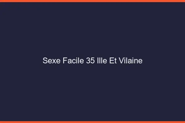 Sexe facile 35 ille-et-vilaine