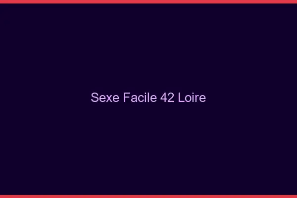 Sexe facile 42 loire