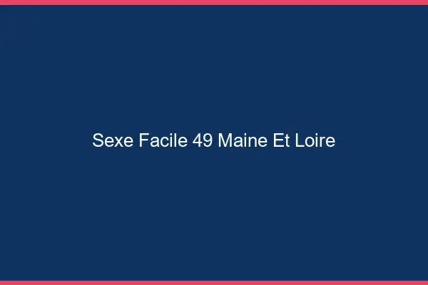 Sexe facile 49 maine-et-loire