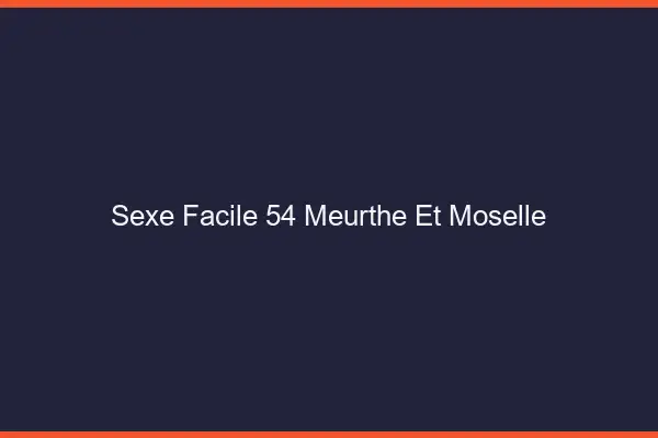 Sexe facile 54 meurthe-et-moselle