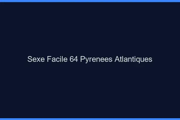 Sexe facile 64 pyrénées-atlantiques