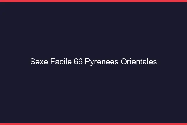 Sexe facile 66 pyrénées-orientales