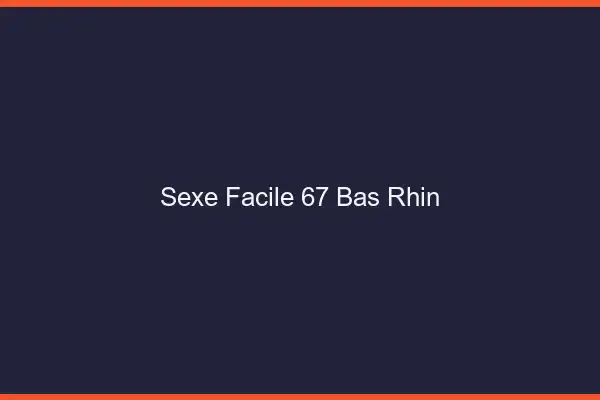 Sexe facile 67 bas-rhin