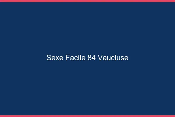 Sexe facile 84 vaucluse