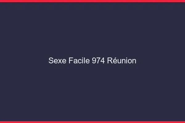 Sexe facile 974 Réunion