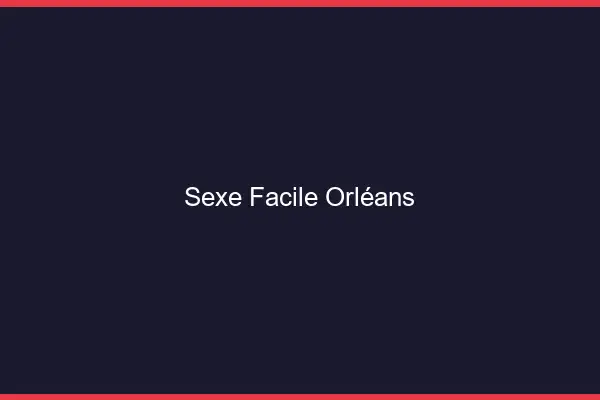 Sexe facile Orléans