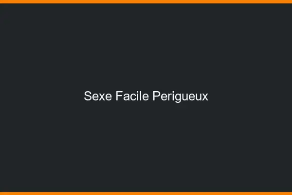 Sexe facile Périgueux
