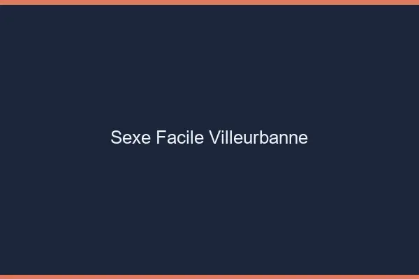 Sexe facile Villeurbanne