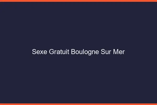 Sexe gratuit Boulogne-sur-Mer