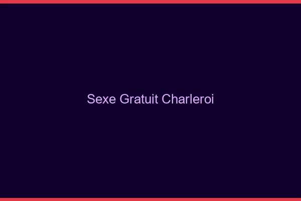 Sexe gratuit Charleroi