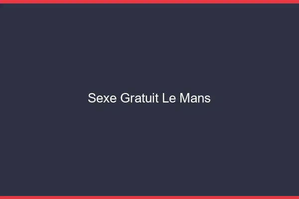 Sexe gratuit le mans