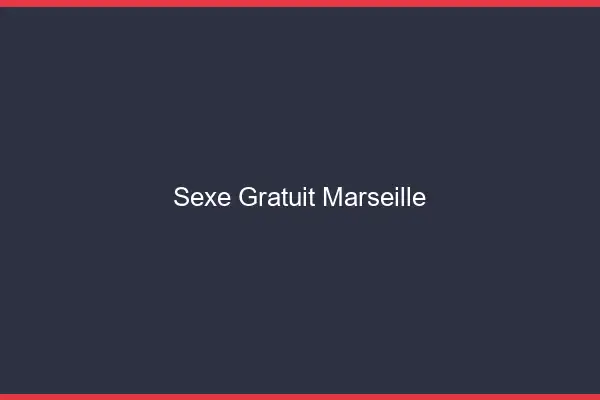 Sexe gratuit Marseille