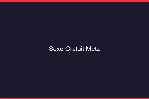 Sexe gratuit Metz