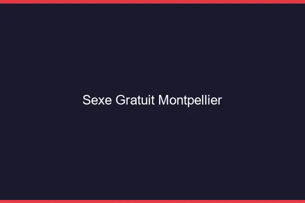 Sexe gratuit Montpellier