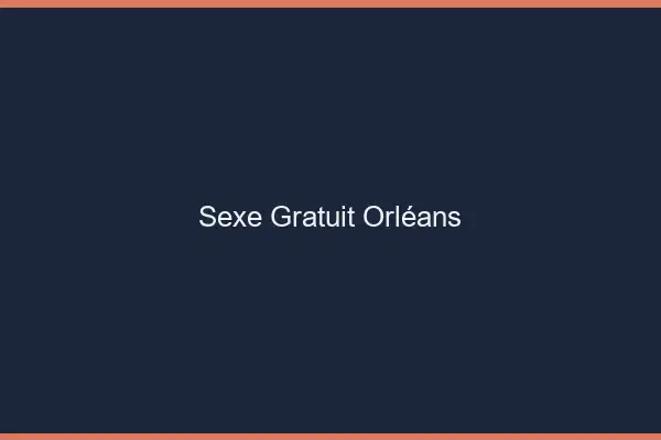 Sexe gratuit Orléans